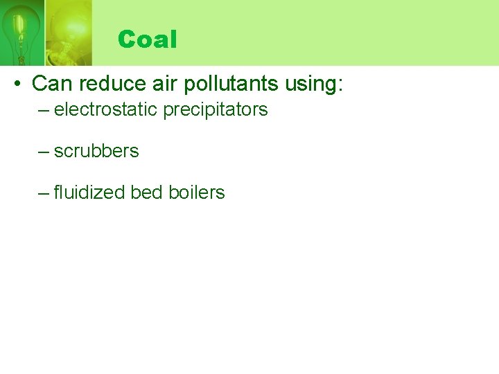 Coal • Can reduce air pollutants using: – electrostatic precipitators – scrubbers – fluidized