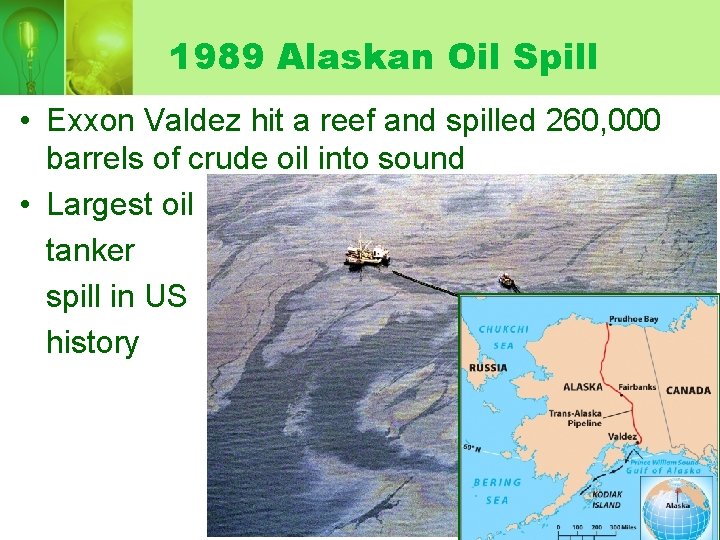 1989 Alaskan Oil Spill • Exxon Valdez hit a reef and spilled 260, 000