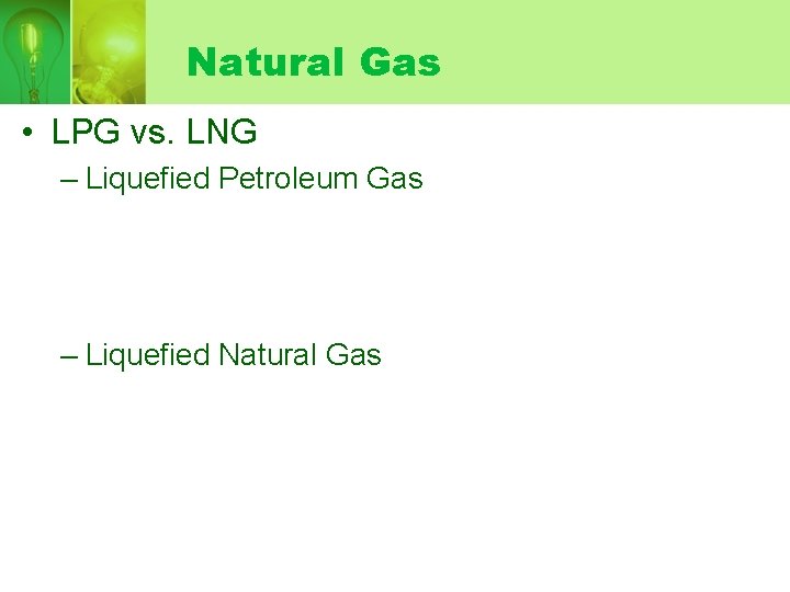 Natural Gas • LPG vs. LNG – Liquefied Petroleum Gas – Liquefied Natural Gas