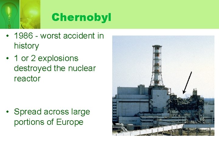 Chernobyl • 1986 - worst accident in history • 1 or 2 explosions destroyed