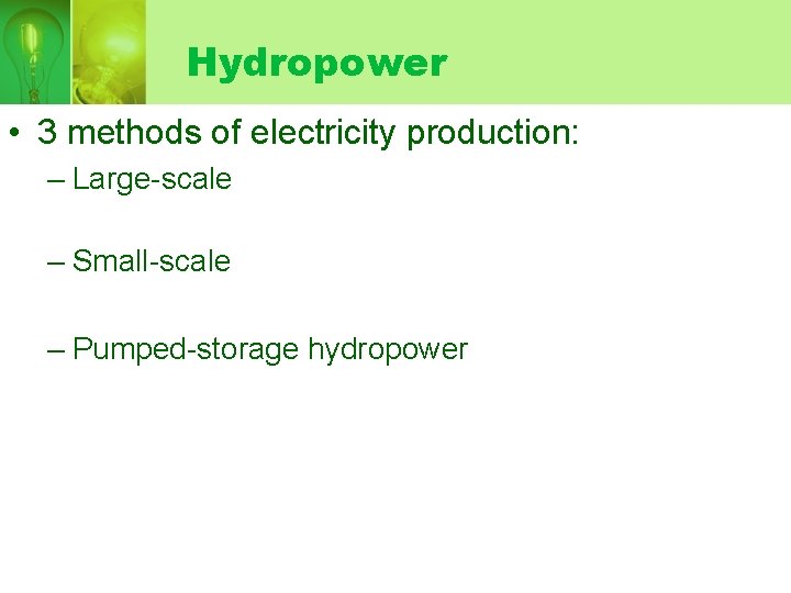 Hydropower • 3 methods of electricity production: – Large-scale – Small-scale – Pumped-storage hydropower