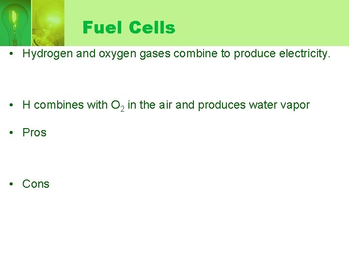 Fuel Cells • Hydrogen and oxygen gases combine to produce electricity. • H combines