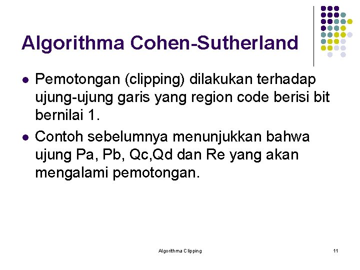 Algorithma Cohen-Sutherland l l Pemotongan (clipping) dilakukan terhadap ujung-ujung garis yang region code berisi