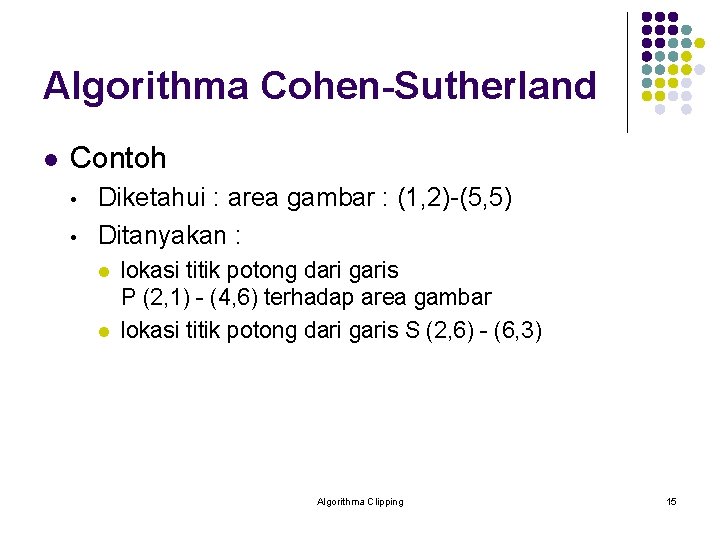 Algorithma Cohen-Sutherland l Contoh • • Diketahui : area gambar : (1, 2)-(5, 5)