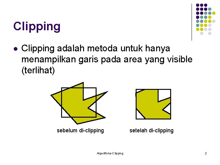 Clipping l Clipping adalah metoda untuk hanya menampilkan garis pada area yang visible (terlihat)