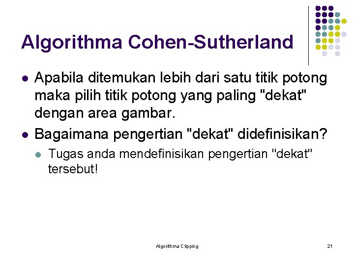 Algorithma Cohen-Sutherland l l Apabila ditemukan lebih dari satu titik potong maka pilih titik