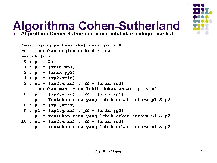 Algorithma Cohen-Sutherland dapat dituliskan sebagai berikut : l Ambil ujung pertama (Pa) dari garis