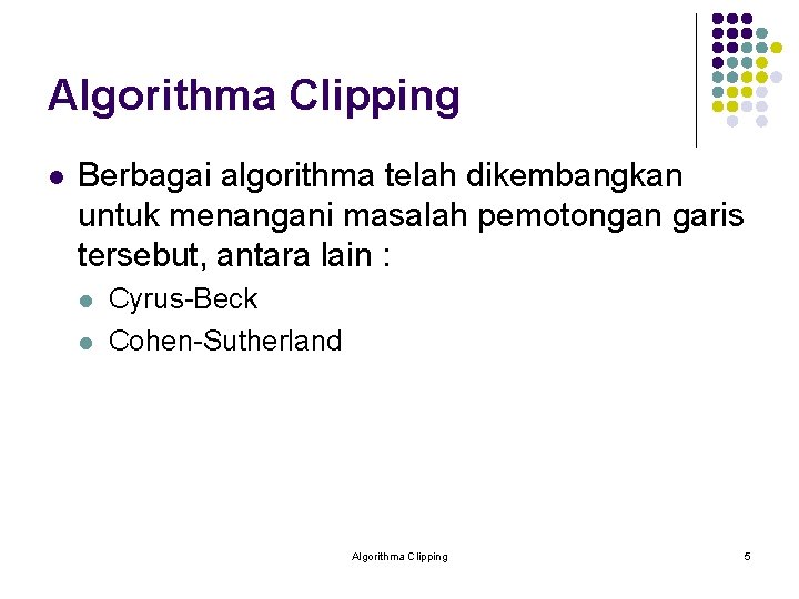 Algorithma Clipping l Berbagai algorithma telah dikembangkan untuk menangani masalah pemotongan garis tersebut, antara