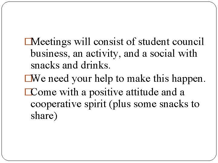 �Meetings will consist of student council business, an activity, and a social with snacks