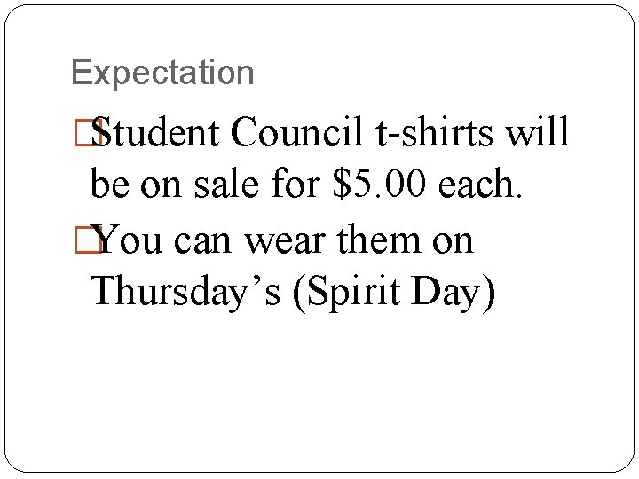 Expectation �Student Council t-shirts will be on sale for $5. 00 each. �You can
