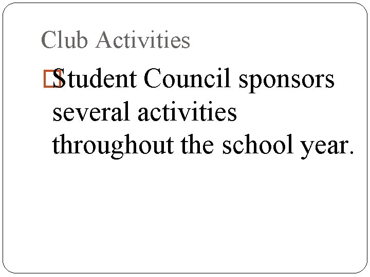 Club Activities � Student Council sponsors several activities throughout the school year. 