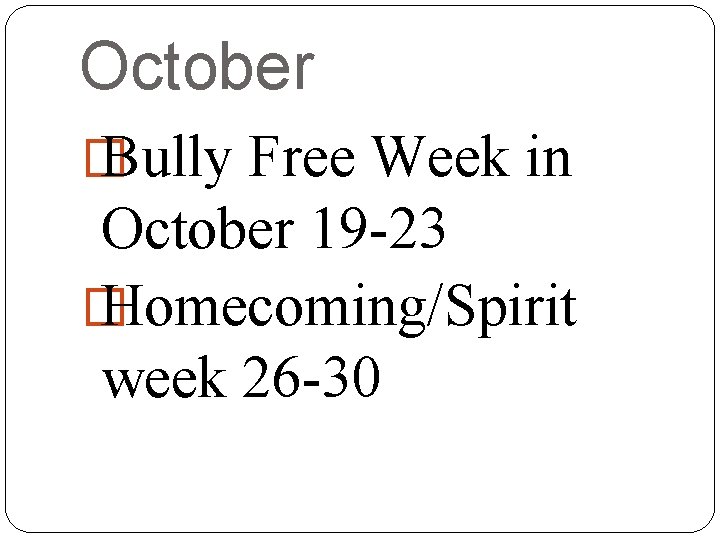 October � Bully Free Week in October 19 -23 � Homecoming/Spirit week 26 -30