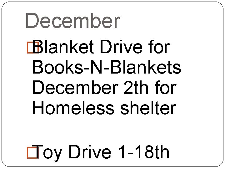 December � Blanket Drive for Books-N-Blankets December 2 th for Homeless shelter � Toy