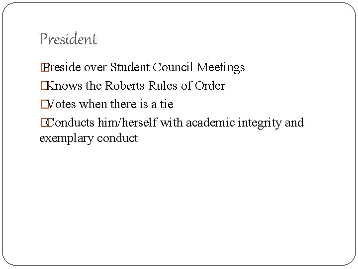 President � Preside over Student Council Meetings �Knows the Roberts Rules of Order �Votes