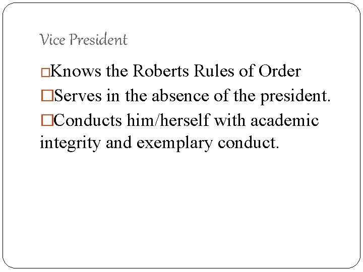 Vice President �Knows the Roberts Rules of Order �Serves in the absence of the