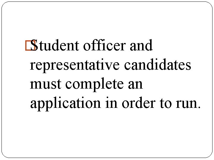 � Student officer and representative candidates must complete an application in order to run.