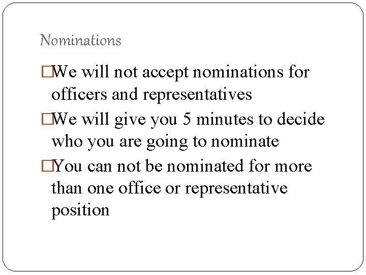 Nominations �We will not accept nominations for officers and representatives �We will give you