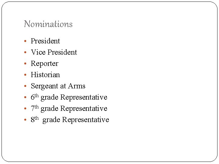 Nominations • President • Vice President • Reporter • Historian • Sergeant at Arms