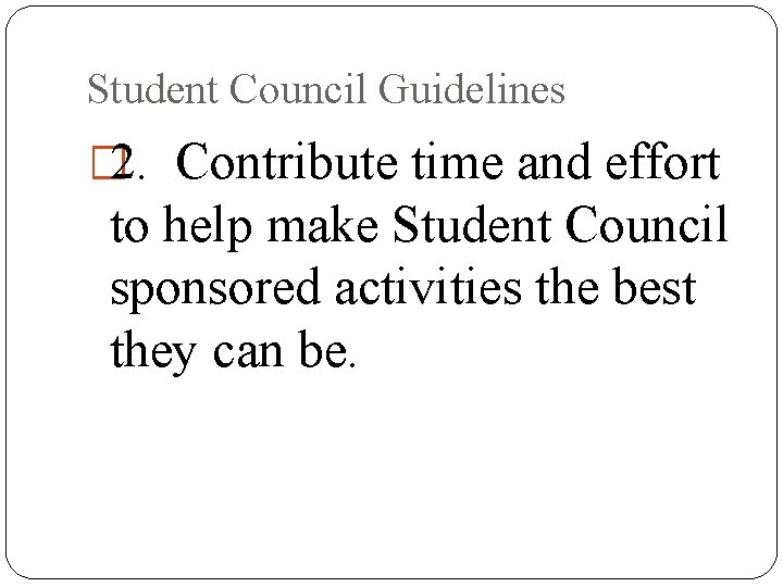 Student Council Guidelines � 2. Contribute time and effort to help make Student Council