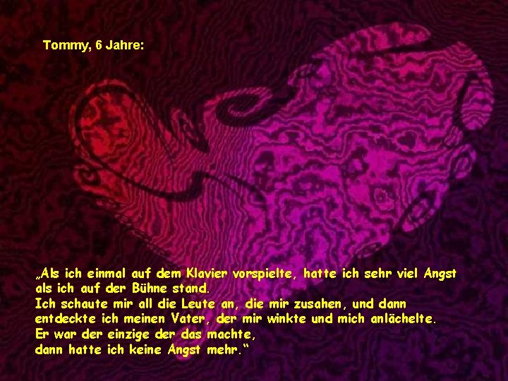 Tommy, 6 Jahre: „Als ich einmal auf dem Klavier vorspielte, hatte ich sehr viel