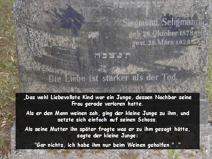 „Das wohl Liebevollste Kind war ein Junge, dessen Nachbar seine Frau gerade verloren hatte.