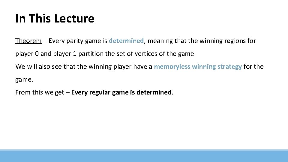 In This Lecture Theorem – Every parity game is determined, meaning that the winning