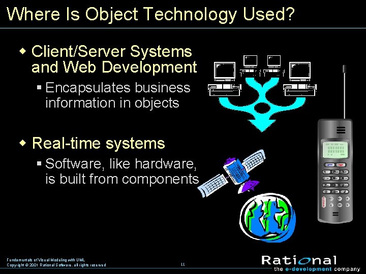Where Is Object Technology Used? w Client/Server Systems and Web Development § Encapsulates business