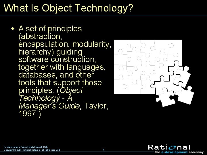 What Is Object Technology? w A set of principles (abstraction, encapsulation, modularity, hierarchy) guiding
