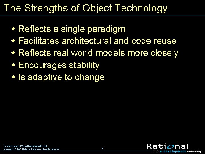 The Strengths of Object Technology w Reflects a single paradigm w Facilitates architectural and
