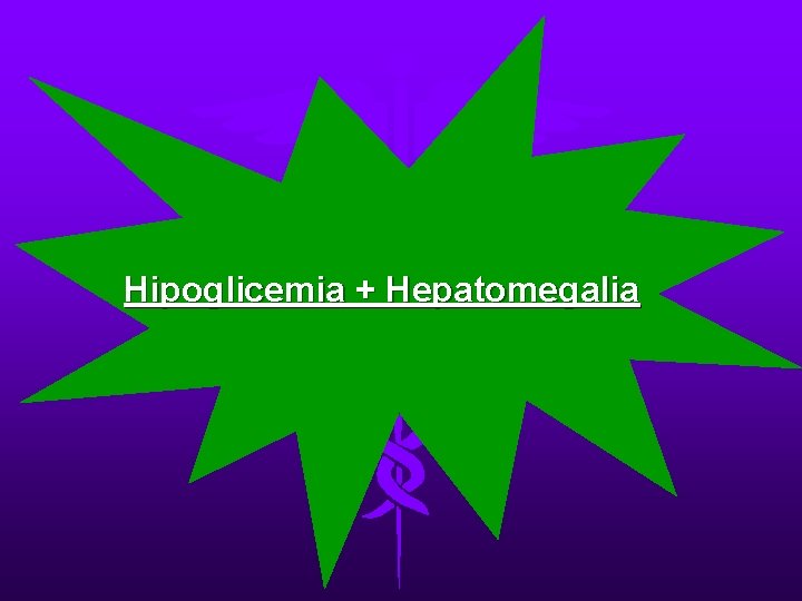 Hipoglicemia + Hepatomegalia 