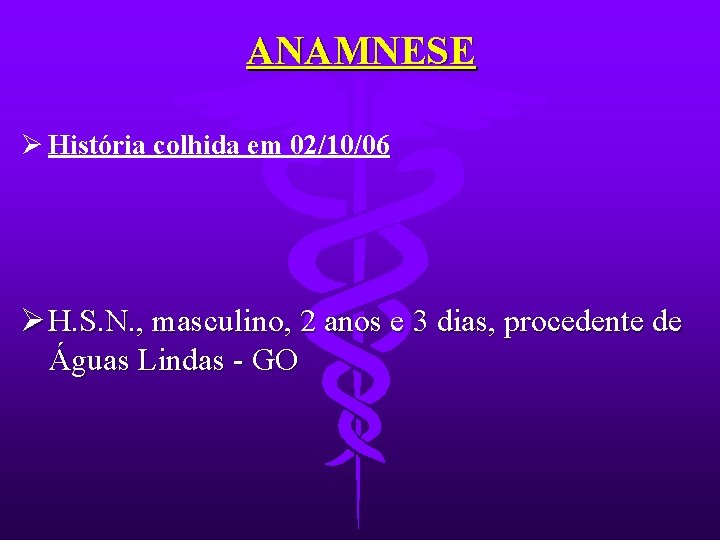 ANAMNESE Ø História colhida em 02/10/06 Ø H. S. N. , masculino, 2 anos