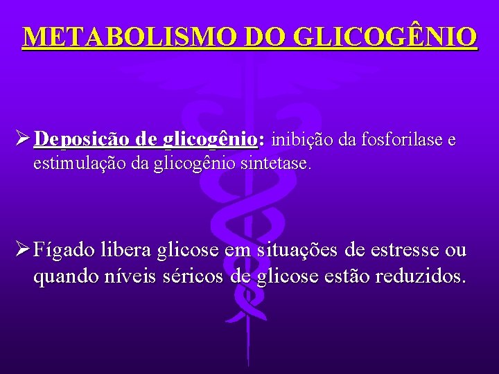 METABOLISMO DO GLICOGÊNIO Ø Deposição de glicogênio: inibição da fosforilase e estimulação da glicogênio