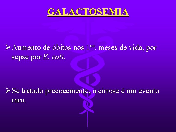 GALACTOSEMIA Ø Aumento de óbitos nos 1 os. meses de vida, por sepse por