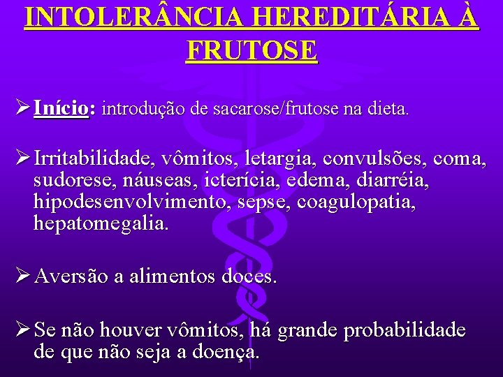 INTOLER NCIA HEREDITÁRIA À FRUTOSE Ø Início: introdução de sacarose/frutose na dieta. Ø Irritabilidade,