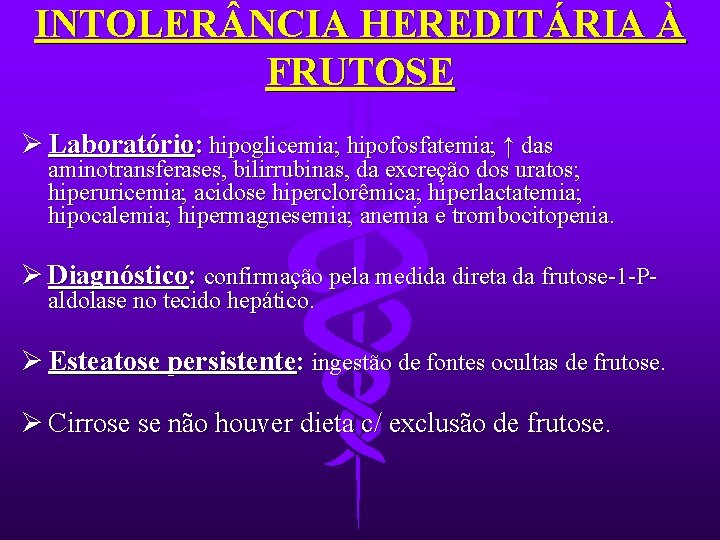 INTOLER NCIA HEREDITÁRIA À FRUTOSE Ø Laboratório: hipoglicemia; hipofosfatemia; ↑ das aminotransferases, bilirrubinas, da