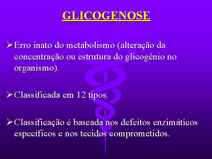 GLICOGENOSE Ø Erro inato do metabolismo (alteração da concentração ou estrutura do glicogênio no