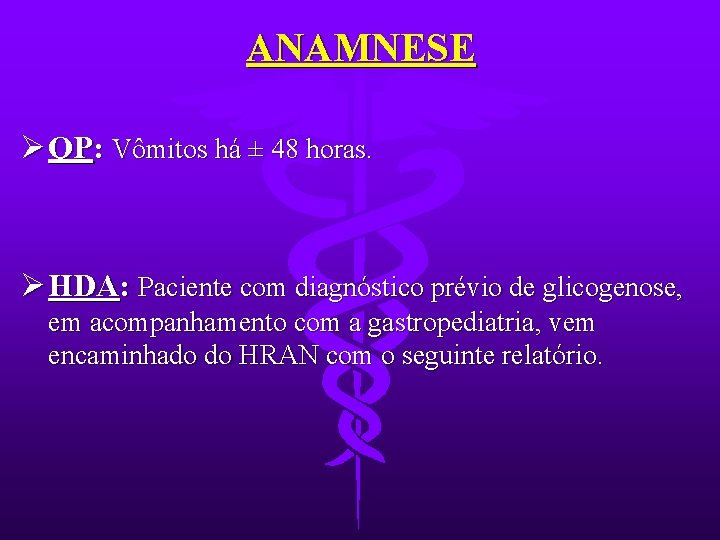 ANAMNESE Ø QP: Vômitos há ± 48 horas. Ø HDA: Paciente com diagnóstico prévio