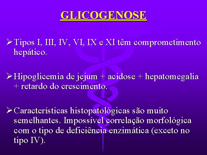 GLICOGENOSE Ø Tipos I, III, IV, VI, IX e XI têm comprometimento hepático. Ø