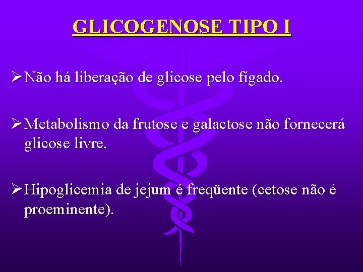 GLICOGENOSE TIPO I Ø Não há liberação de glicose pelo fígado. Ø Metabolismo da