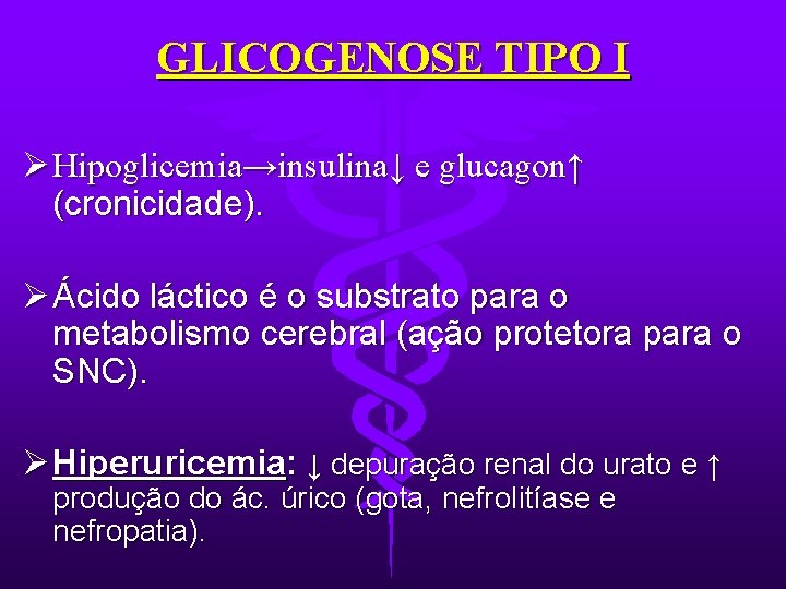 GLICOGENOSE TIPO I Ø Hipoglicemia→insulina↓ e glucagon↑ (cronicidade). Ø Ácido láctico é o substrato