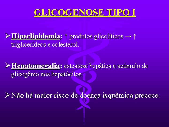 GLICOGENOSE TIPO I Ø Hiperlipidemia: ↑ produtos glicolíticos → ↑ triglicerídeos e colesterol. Ø