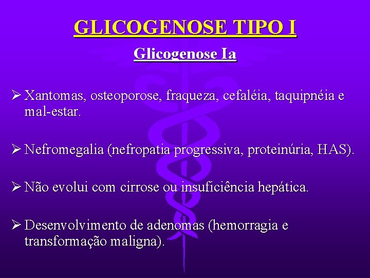 GLICOGENOSE TIPO I Glicogenose Ia Ø Xantomas, osteoporose, fraqueza, cefaléia, taquipnéia e mal-estar. Ø