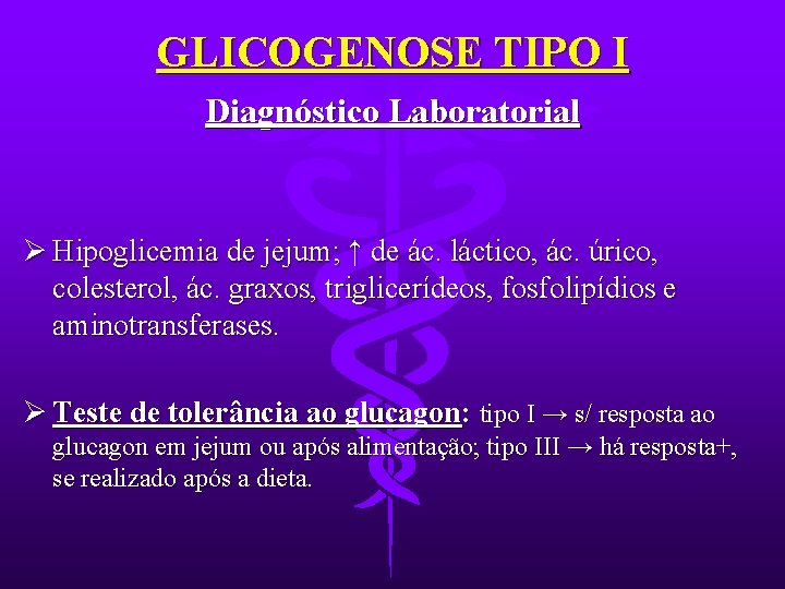 GLICOGENOSE TIPO I Diagnóstico Laboratorial Ø Hipoglicemia de jejum; ↑ de ác. láctico, ác.