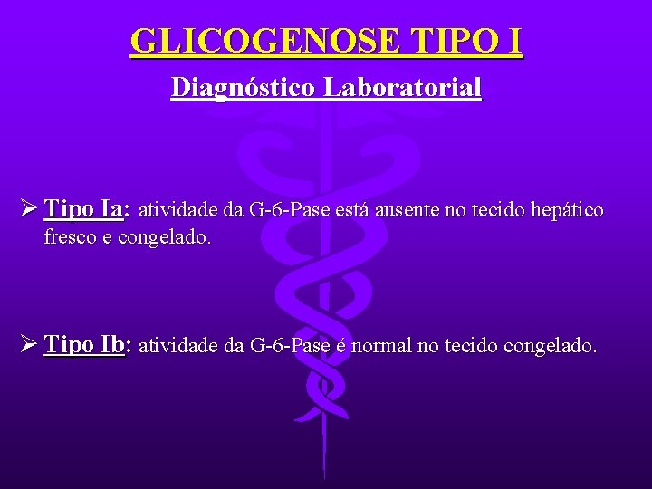 GLICOGENOSE TIPO I Diagnóstico Laboratorial Ø Tipo Ia: atividade da G-6 -Pase está ausente