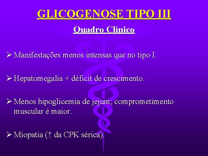 GLICOGENOSE TIPO III Quadro Clínico Ø Manifestações menos intensas que no tipo I. Ø