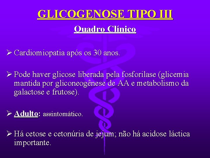 GLICOGENOSE TIPO III Quadro Clínico Ø Cardiomiopatia após os 30 anos. Ø Pode haver