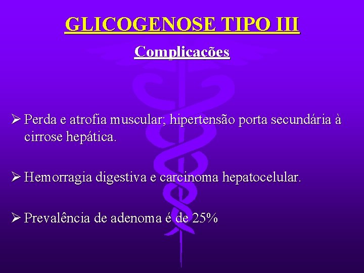 GLICOGENOSE TIPO III Complicações Ø Perda e atrofia muscular; hipertensão porta secundária à cirrose