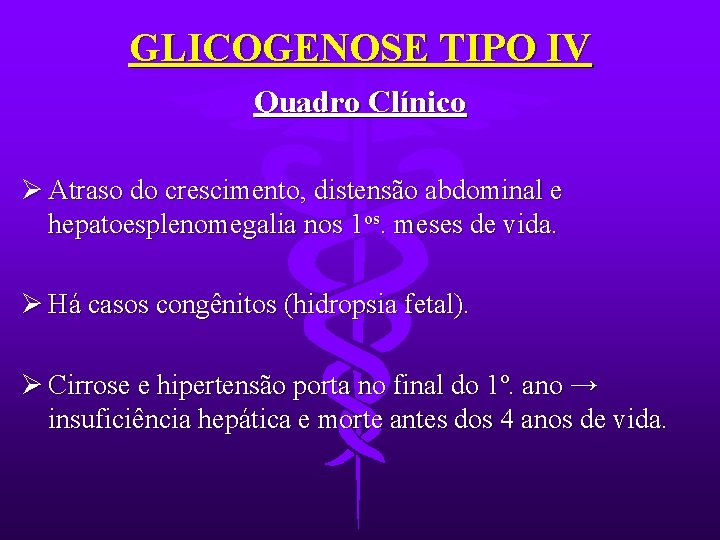 GLICOGENOSE TIPO IV Quadro Clínico Ø Atraso do crescimento, distensão abdominal e hepatoesplenomegalia nos