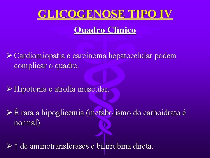 GLICOGENOSE TIPO IV Quadro Clínico Ø Cardiomiopatia e carcinoma hepatocelular podem complicar o quadro.