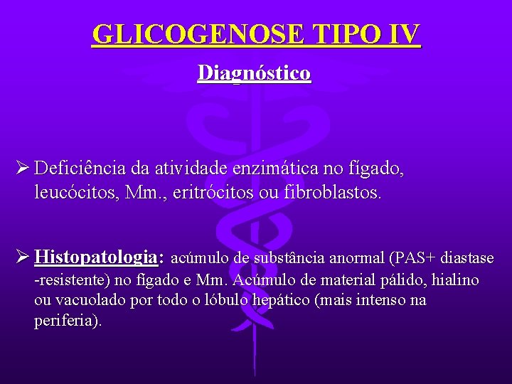 GLICOGENOSE TIPO IV Diagnóstico Ø Deficiência da atividade enzimática no fígado, leucócitos, Mm. ,